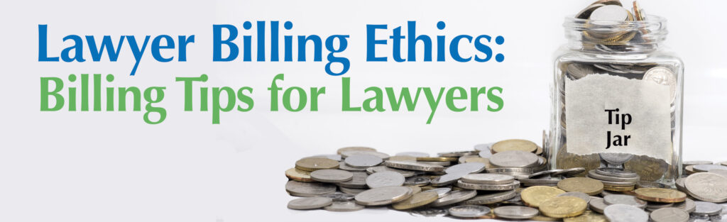 Lawyer Billing Ethics: Billing Tips for Lawyers