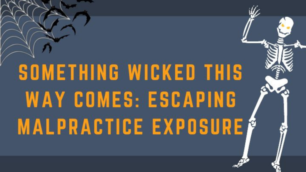 Something Wicked This Way Comes: Escaping Malpractice Exposure